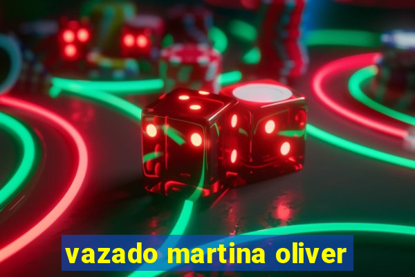 vazado martina oliver